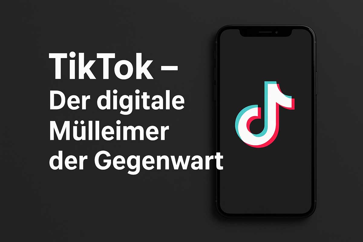 TikTok – Der digitale Mülleimer der Gegenwart